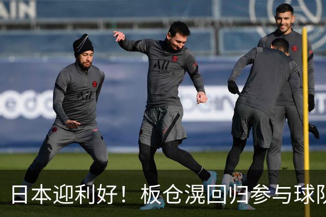 日本迎利好！板仓滉回归参与球队合练 久保建英首次归队