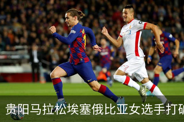 贵阳马拉松埃塞俄比亚女选手打破赛事纪录